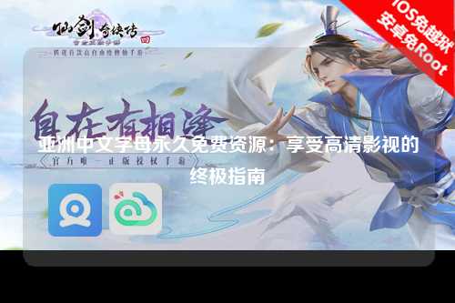 亚洲中文字母永久免费资源：享受高清影视的终极指南
