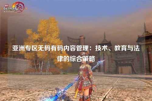 亚洲专区无码有码内容管理：技术、教育与法律的综合策略