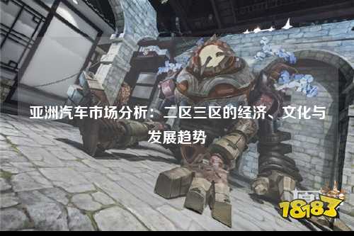 亚洲汽车市场分析：二区三区的经济、文化与发展趋势