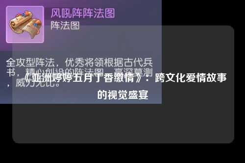 《亚洲婷婷五月丁香缴情》：跨文化爱情故事的视觉盛宴